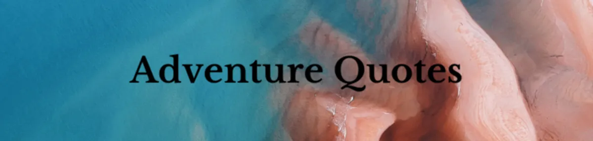Unveiling the Unseen Adventure Quotes to Spark Exploration