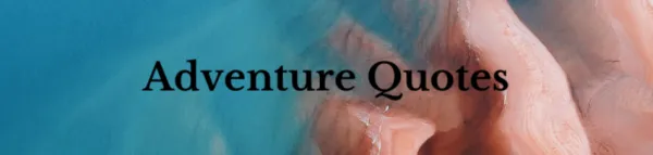 Unveiling the Unseen Adventure Quotes to Spark Exploration