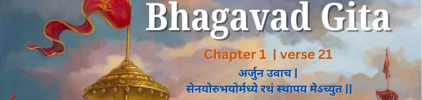 Understanding Bhagavad Gita Chapter 1, Verse 21