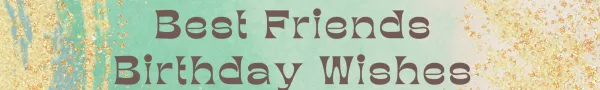 Birthday Wishes for Best Friends: Celebrating Your Unbreakable Bond