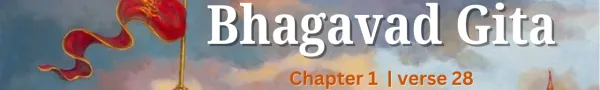 Understanding Bhagavad Gita Chapter 1, Shloka 28: A Deep Dive into Arjuna's Dilemma