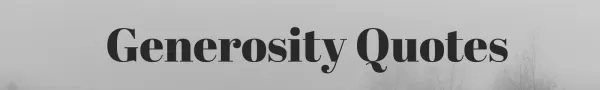 Generosity Quotes: Emphasizing the Importance of Giving