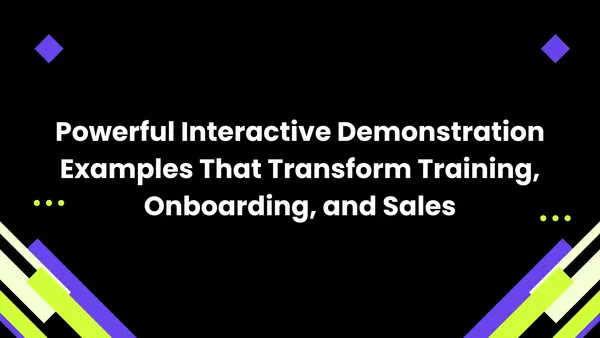 Powerful Interactive Demonstration Examples That Transform Training, Onboarding, and Sales
