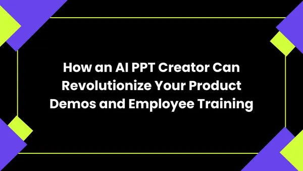 How an AI PPT Creator Can Revolutionize Your Product Demos and Employee Training